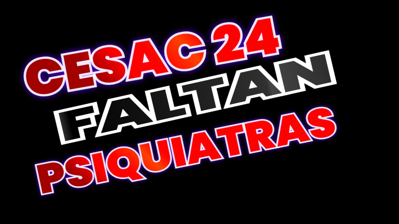 Cesac 24 Faltan Psiquiatras